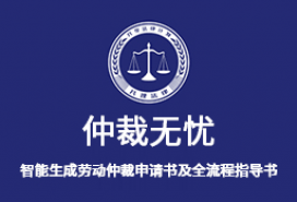仲裁无忧小程序-智能生成劳动仲裁专业申请书+本案对应实务操作指导书